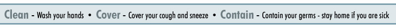 Clean - Wash your hands, Cover - Cover your cough and sneeze, Contain - COntain your germs; stay home if you are sick